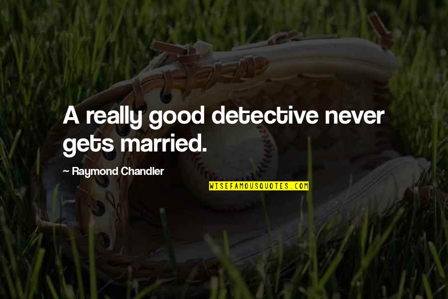 Lamplight's Quotes By Raymond Chandler: A really good detective never gets married.