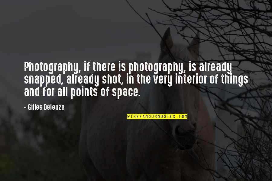 Lamplit Underground Quotes By Gilles Deleuze: Photography, if there is photography, is already snapped,