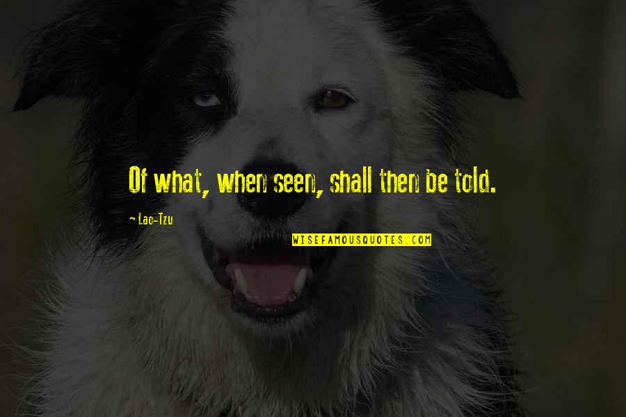 Lampliter Quotes By Lao-Tzu: Of what, when seen, shall then be told. Lampliter Quotes By Lao-Tzu: Of what, when seen, shall then be told.