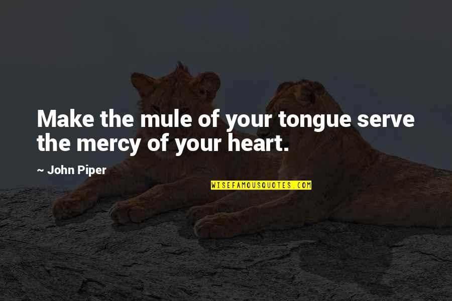 Lampooned Synonyms Quotes By John Piper: Make the mule of your tongue serve the
