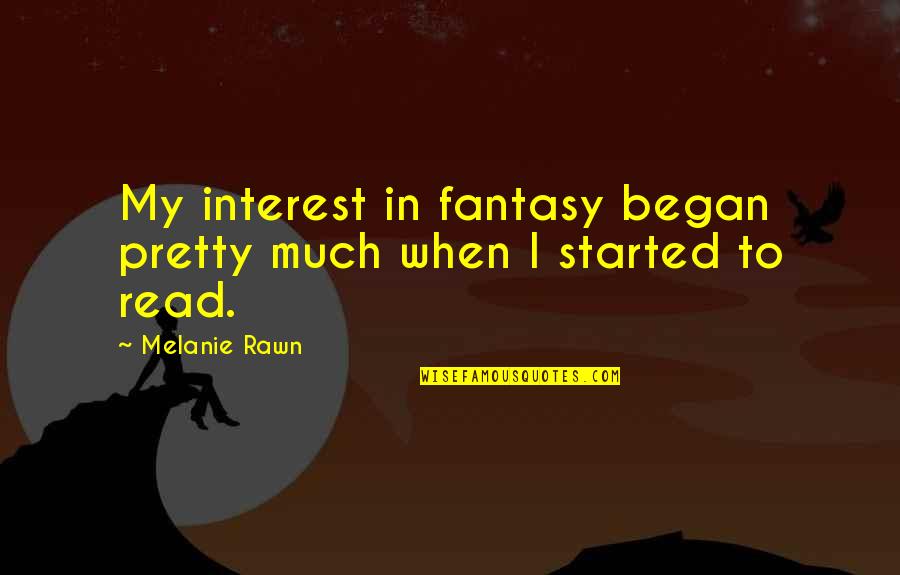 Lampooned Synonyms Quotes By Melanie Rawn: My interest in fantasy began pretty much when