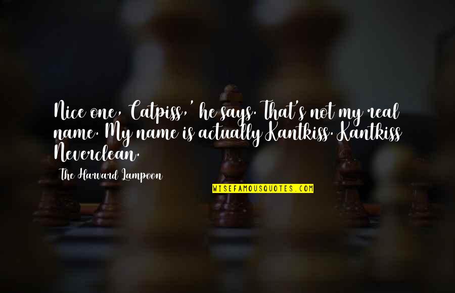 Lampoon's Quotes By The Harvard Lampoon: Nice one, Catpiss,' he says. That's not my Lampoon's Quotes By The Harvard Lampoon: Nice one, Catpiss,' he says. That's not my