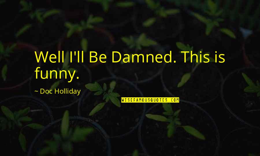 Lampou Pasteli Quotes By Doc Holliday: Well I'll Be Damned. This is funny.