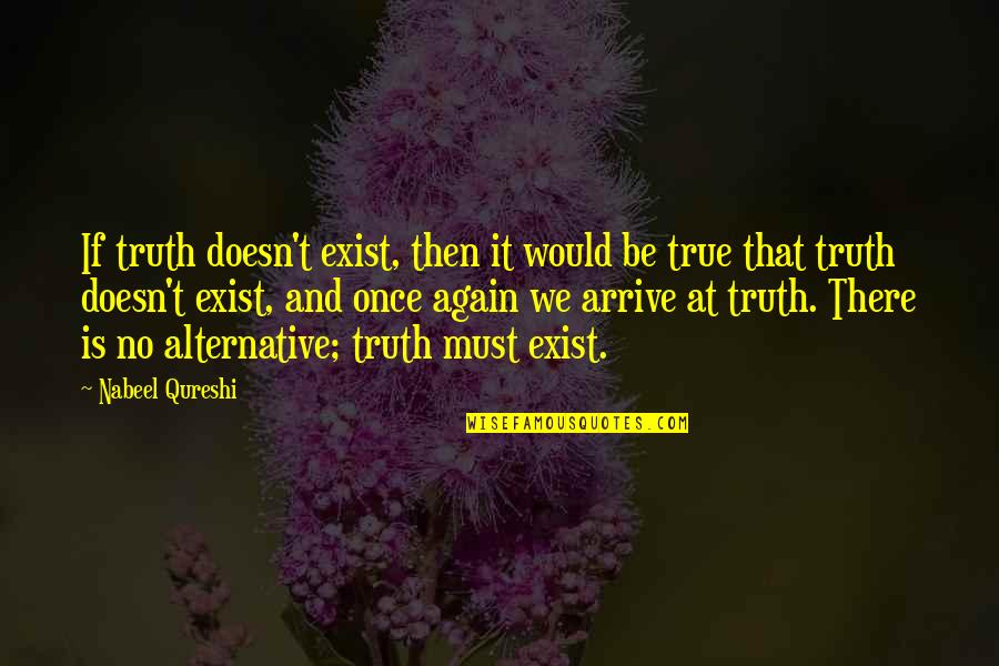 Lampoule Quotes By Nabeel Qureshi: If truth doesn't exist, then it would be Lampoule Quotes By Nabeel Qureshi: If truth doesn't exist, then it would be