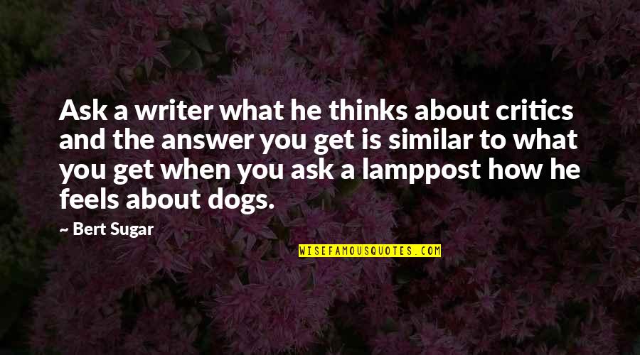 Lamppost's Quotes By Bert Sugar: Ask a writer what he thinks about critics