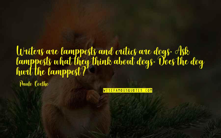 Lamppost's Quotes By Paulo Coelho: Writers are lampposts and critics are dogs. Ask