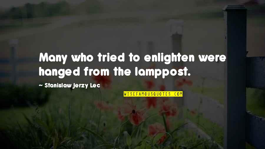 Lamppost's Quotes By Stanislaw Jerzy Lec: Many who tried to enlighten were hanged from