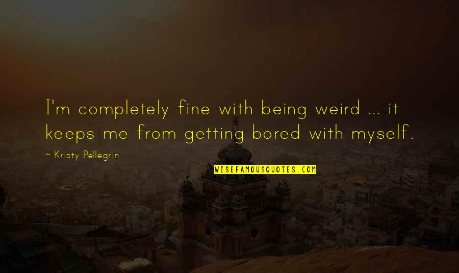 Lamprey Anatomy Quotes By Kristy Pellegrin: I'm completely fine with being weird ... it Lamprey Anatomy Quotes By Kristy Pellegrin: I'm completely fine with being weird ... it
