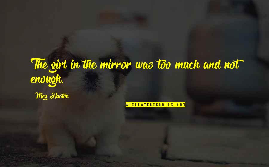 Lampron Catering Quotes By Meg Haston: The girl in the mirror was too much Lampron Catering Quotes By Meg Haston: The girl in the mirror was too much