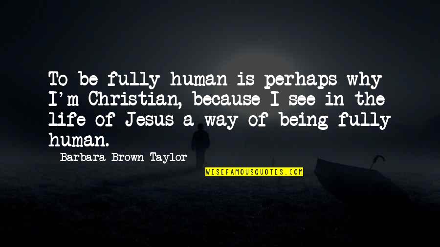 Lamprou Kostas Quotes By Barbara Brown Taylor: To be fully human is perhaps why I'm Lamprou Kostas Quotes By Barbara Brown Taylor: To be fully human is perhaps why I'm