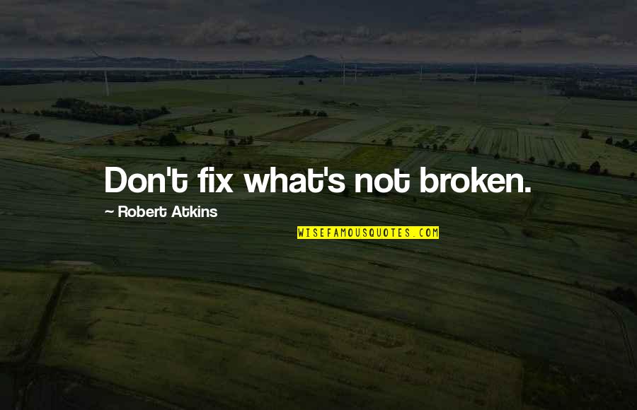 Lamprou Kostas Quotes By Robert Atkins: Don't fix what's not broken. Lamprou Kostas Quotes By Robert Atkins: Don't fix what's not broken.