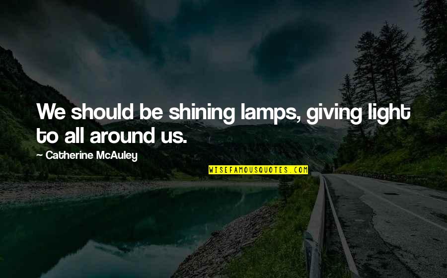 Lamps And Light Quotes By Catherine McAuley: We should be shining lamps, giving light to