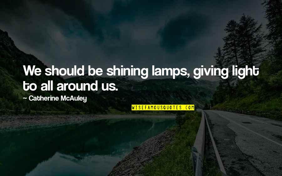 Lamps And Light Quotes By Catherine McAuley: We should be shining lamps, giving light to Lamps And Light Quotes By Catherine McAuley: We should be shining lamps, giving light to