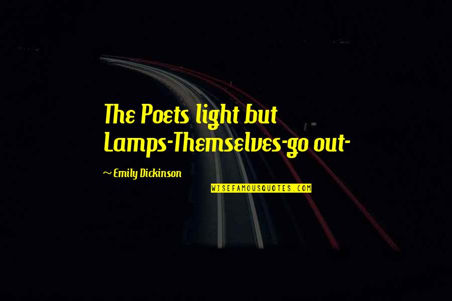 Lamps And Light Quotes By Emily Dickinson: The Poets light but Lamps-Themselves-go out-