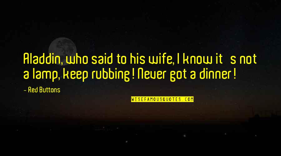 Lamps And More Quotes By Red Buttons: Aladdin, who said to his wife, I know Lamps And More Quotes By Red Buttons: Aladdin, who said to his wife, I know