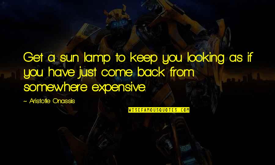 Lamps And Plus Quotes By Aristotle Onassis: Get a sun lamp to keep you looking