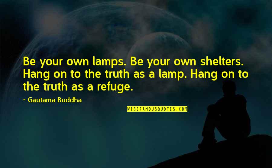 Lamps And Plus Quotes By Gautama Buddha: Be your own lamps. Be your own shelters.