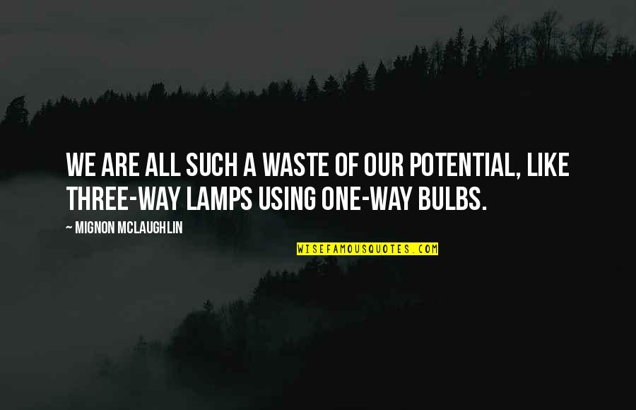 Lamps And Plus Quotes By Mignon McLaughlin: We are all such a waste of our