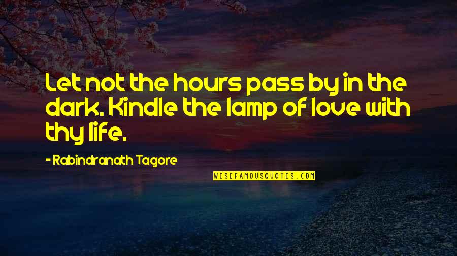 Lamps Of Life Quotes By Rabindranath Tagore: Let not the hours pass by in the