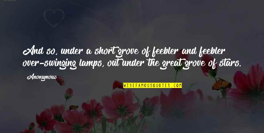 Lamps Plus Quotes By Anonymous: And so, under a short grove of feebler