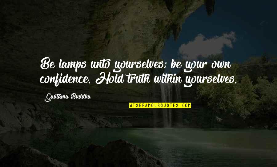 Lamps Plus Quotes By Gautama Buddha: Be lamps unto yourselves; be your own confidence.