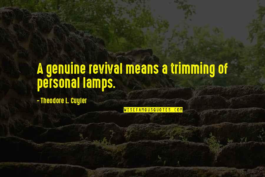Lamps Plus Quotes By Theodore L. Cuyler: A genuine revival means a trimming of personal