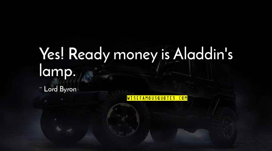 Lamps With Quotes By Lord Byron: Yes! Ready money is Aladdin's lamp.