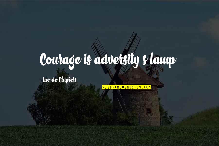 Lamps With Quotes By Luc De Clapiers: Courage is adversity's lamp.