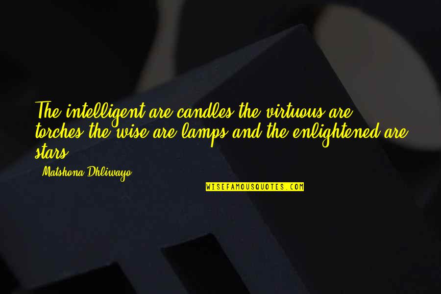 Lamps With Quotes By Matshona Dhliwayo: The intelligent are candles,the virtuous are torches,the wise