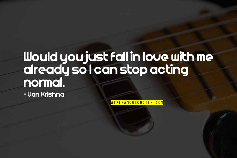 Lampstands Quotes By Van Krishna: Would you just fall in love with me