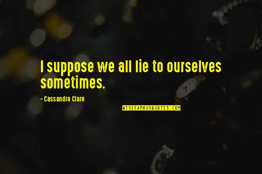 Lampugnano Milano Quotes By Cassandra Clare: I suppose we all lie to ourselves sometimes. Lampugnano Milano Quotes By Cassandra Clare: I suppose we all lie to ourselves sometimes.