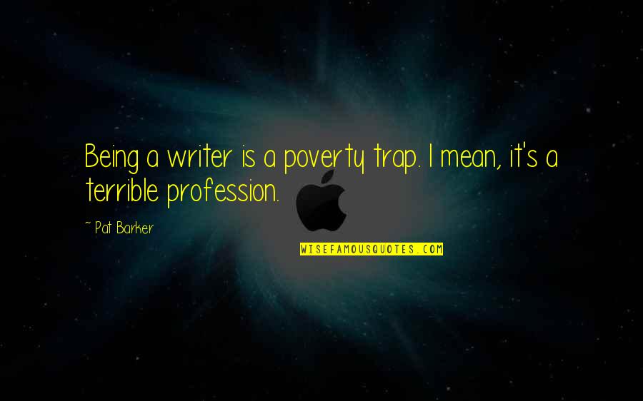 Lampy Ogrodowe Quotes By Pat Barker: Being a writer is a poverty trap. I