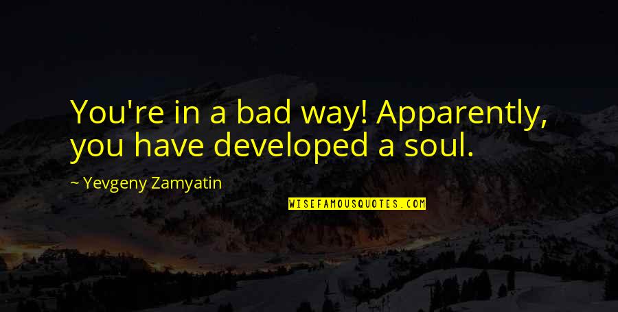 Lamunan Andromeda Quotes By Yevgeny Zamyatin: You're in a bad way! Apparently, you have Lamunan Andromeda Quotes By Yevgeny Zamyatin: You're in a bad way! Apparently, you have