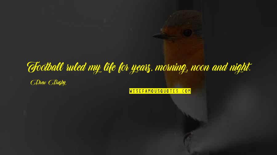 Lamuse Cafe Quotes By Drew Busby: Football ruled my life for years, morning, noon