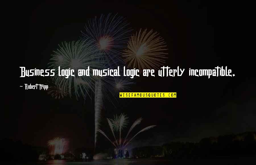 Lamyaihaithongcammvyoutube Quotes By Robert Fripp: Business logic and musical logic are utterly incompatible.