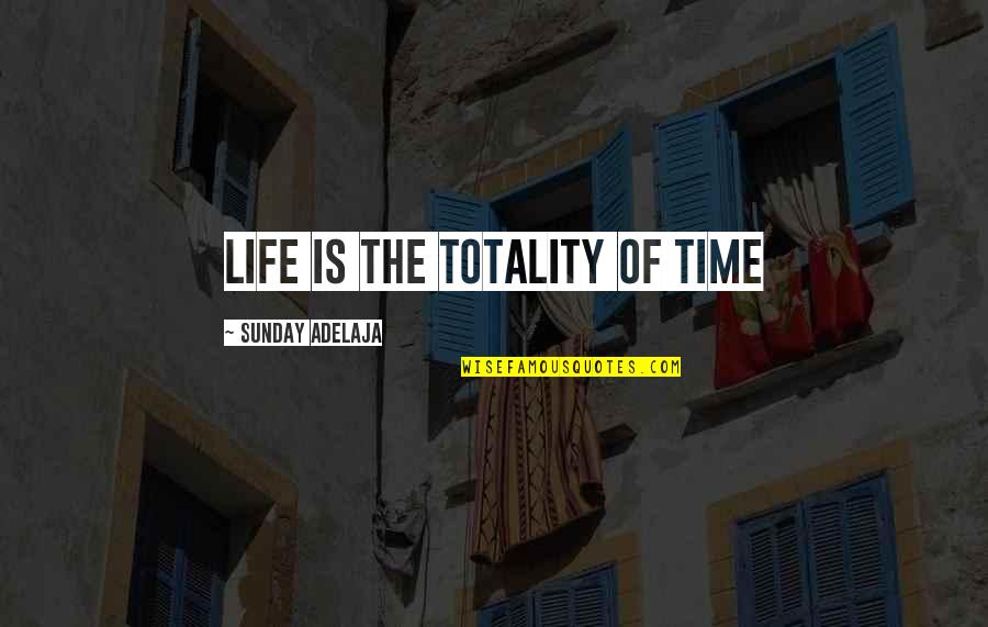 Lan Kwai Fong Quotes By Sunday Adelaja: Life is the totality of time