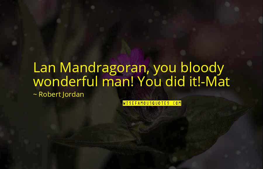 Lan Mandragoran Quotes By Robert Jordan: Lan Mandragoran, you bloody wonderful man! You did