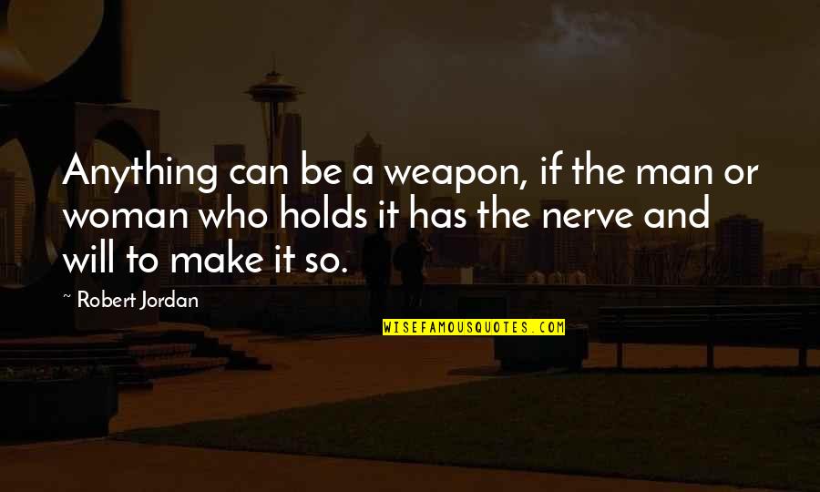 Lan Mandragoran Quotes By Robert Jordan: Anything can be a weapon, if the man