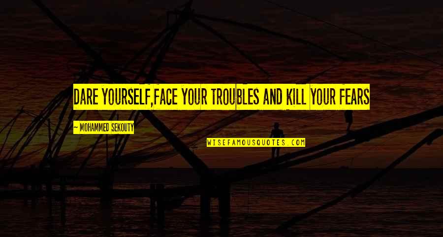 Lan Ou A Braba Quotes By Mohammed Sekouty: Dare yourself,face your troubles and kill your fears