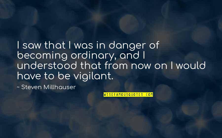 Lan Ou Um Hornetao Quotes By Steven Millhauser: I saw that I was in danger of Lan Ou Um Hornetao Quotes By Steven Millhauser: I saw that I was in danger of