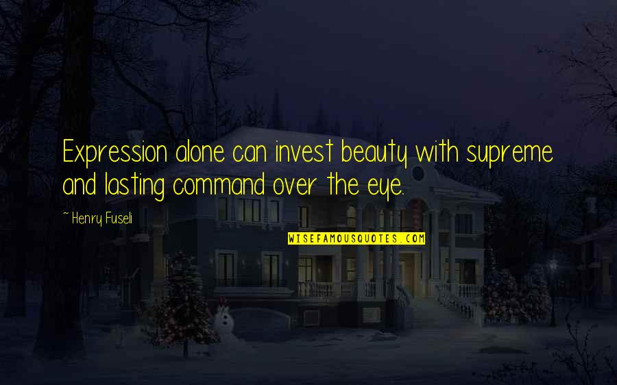 Lana Blakely Quotes By Henry Fuseli: Expression alone can invest beauty with supreme and