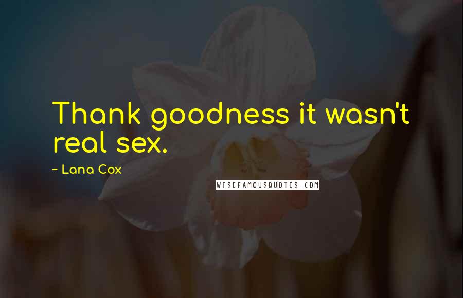 Lana Cox quotes: Thank goodness it wasn't real sex.