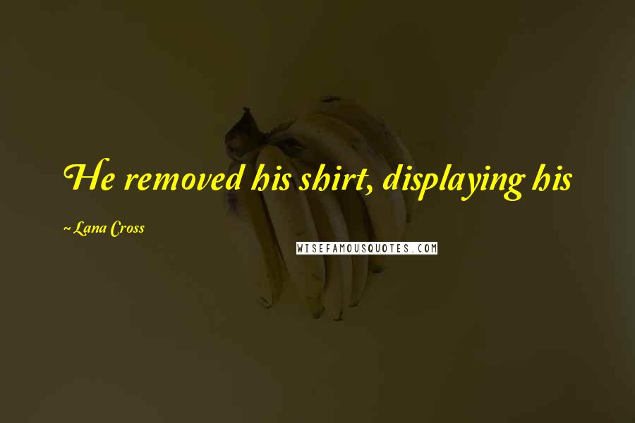 Lana Cross quotes: He removed his shirt, displaying his