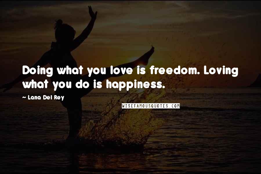 Lana Del Rey quotes: Doing what you love is freedom. Loving what you do is happiness.