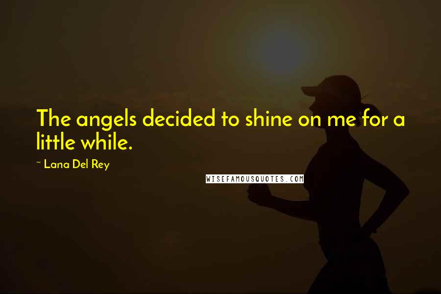 Lana Del Rey quotes: The angels decided to shine on me for a little while.