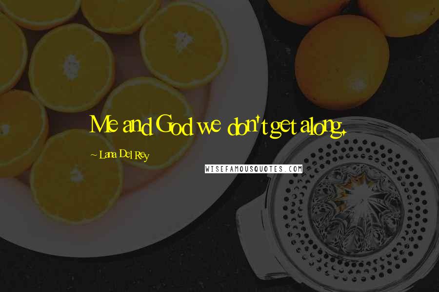 Lana Del Rey quotes: Me and God we don't get along.