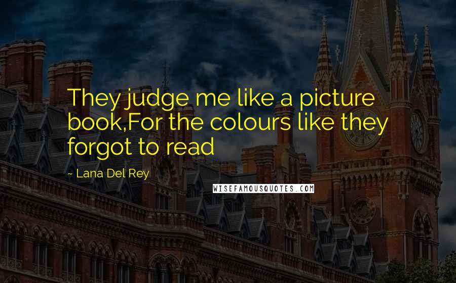 Lana Del Rey quotes: They judge me like a picture book,For the colours like they forgot to read