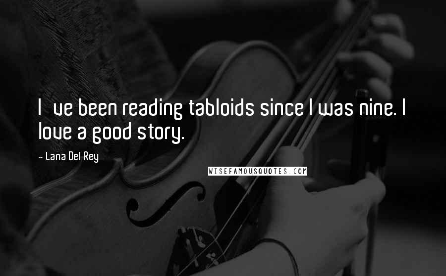 Lana Del Rey quotes: I've been reading tabloids since I was nine. I love a good story.