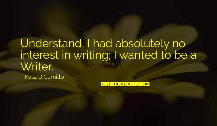 Lana Fuchs Quotes By Kate DiCamillo: Understand, I had absolutely no interest in writing;