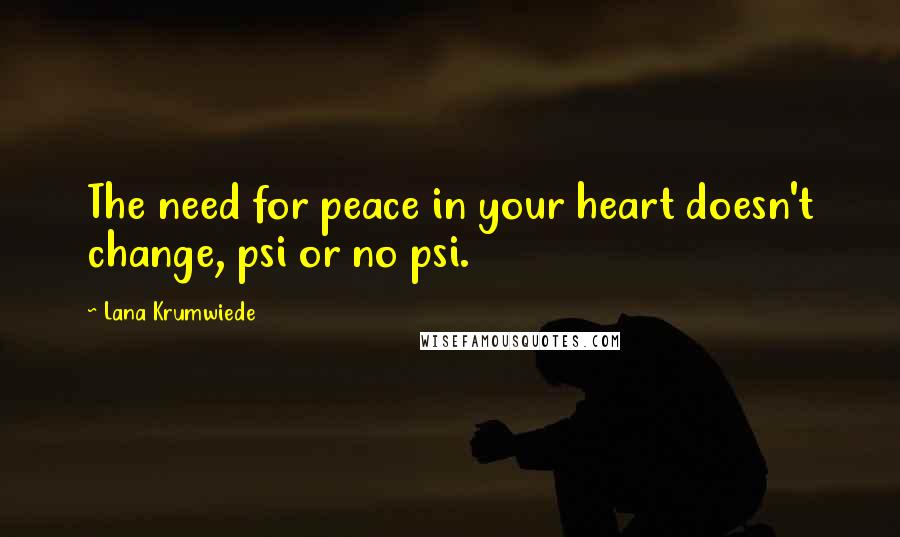 Lana Krumwiede quotes: The need for peace in your heart doesn't change, psi or no psi.